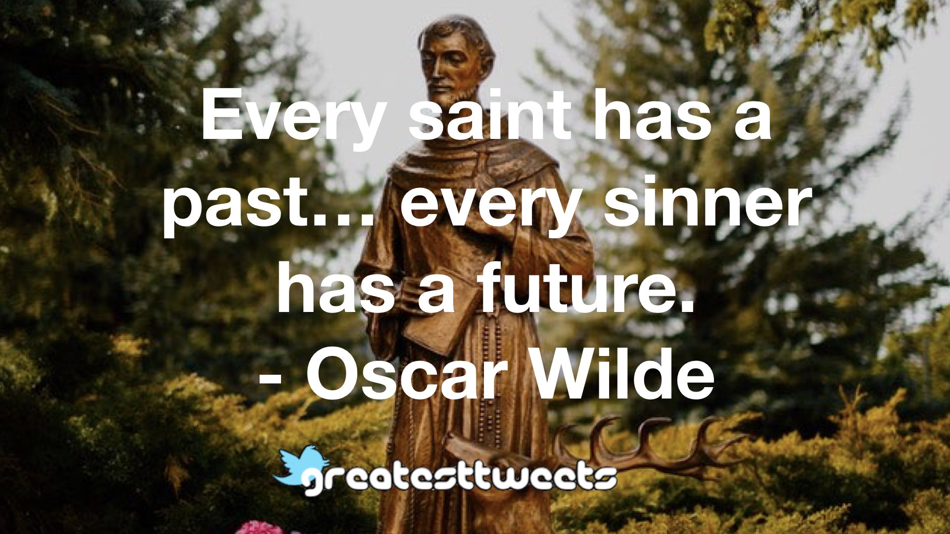 Every saint has a past… every sinner has a future. - Oscar Wilde.001 | GreatestTweets.com
