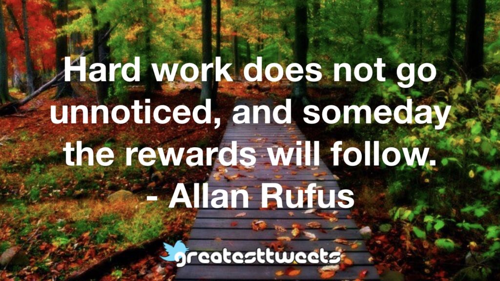 Hard work does not go unnoticed, and someday the rewards will follow ...