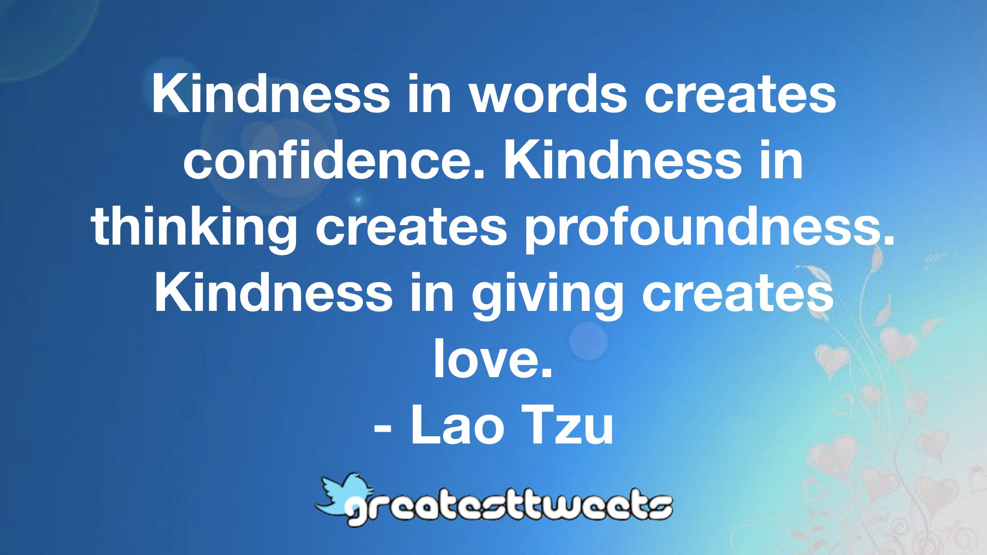 Kindness in words creates confidence. Kindness in thinking creates ...